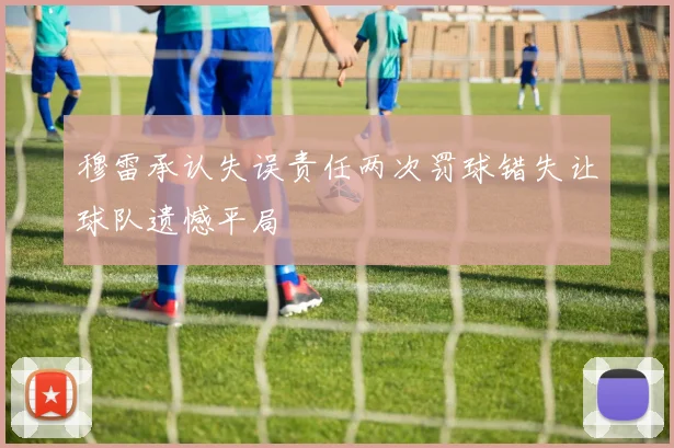 穆雷承认失误责任两次罚球错失让球队遗憾平局