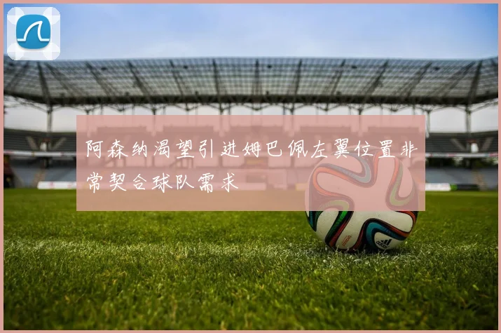阿森纳渴望引进姆巴佩左翼位置非常契合球队需求